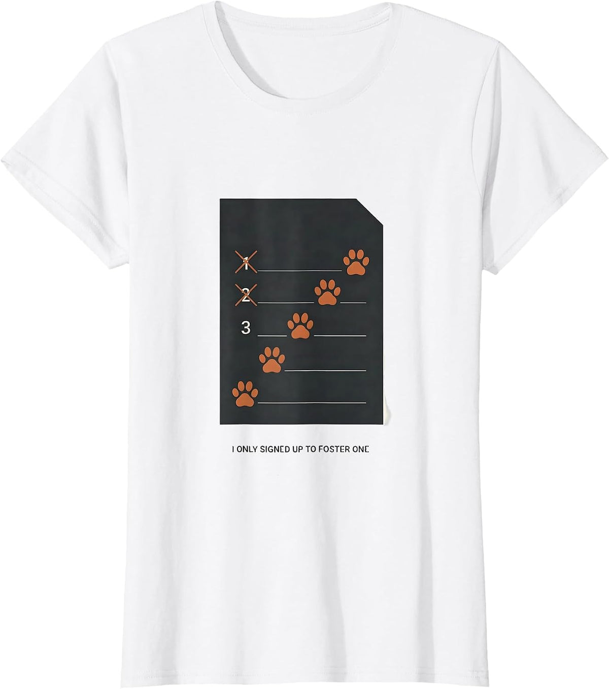 Women's I Only Signed Up To Foster One Funny Animal Rescue Volunteer T-Shirt - White