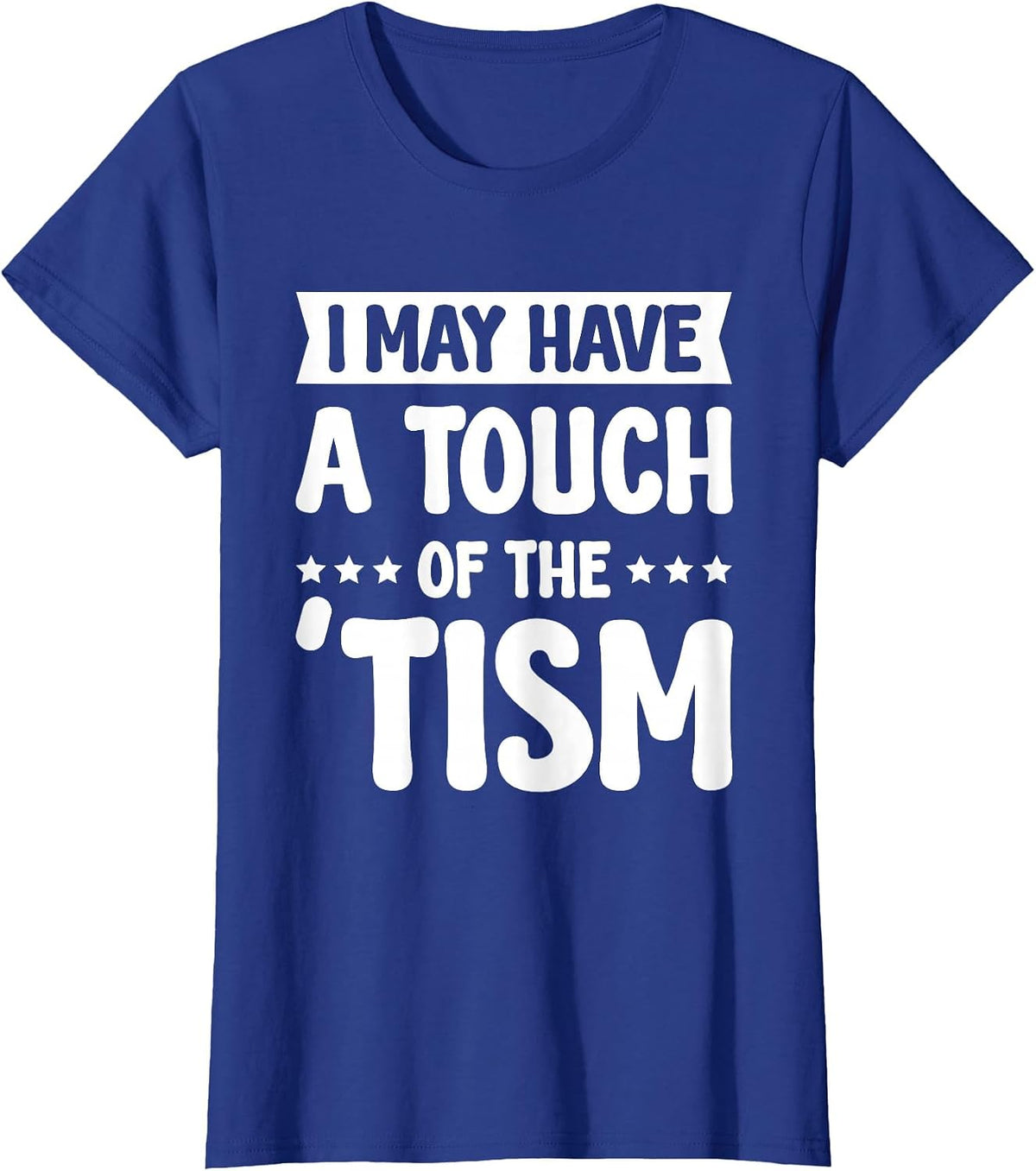 I May Have A Touch of The Tism T-Shirt - Royal Blue