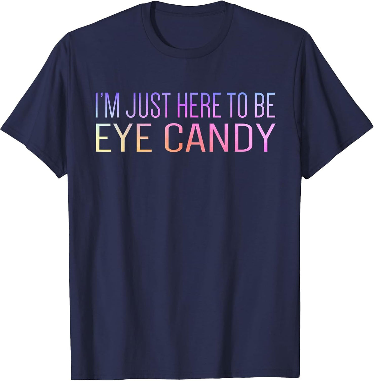 I'm Just Here to Be Eye Candy Funny Gym Rat Gains Fitness T-Shirt - Navy Blue