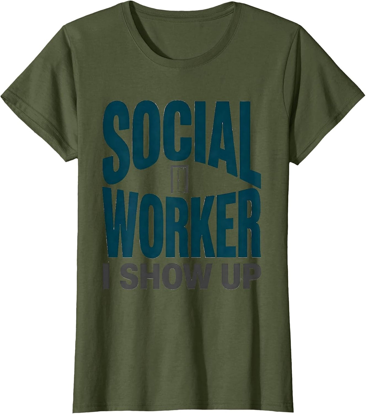 Women's SOCIAL WORKER — I SHOW UP Uplifting Appreciation Work Casual T-Shirt - Olive Green
