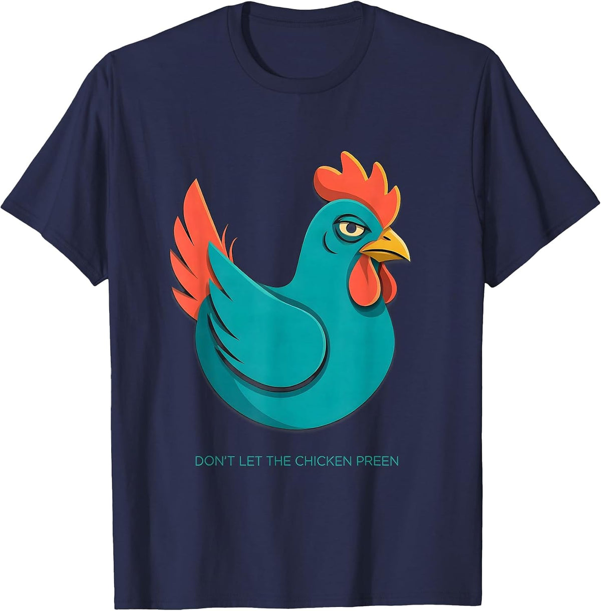 Don't Let The Chicken Preen Funny Chicken Lover Farm Humor T-Shirt - Navy Blue
