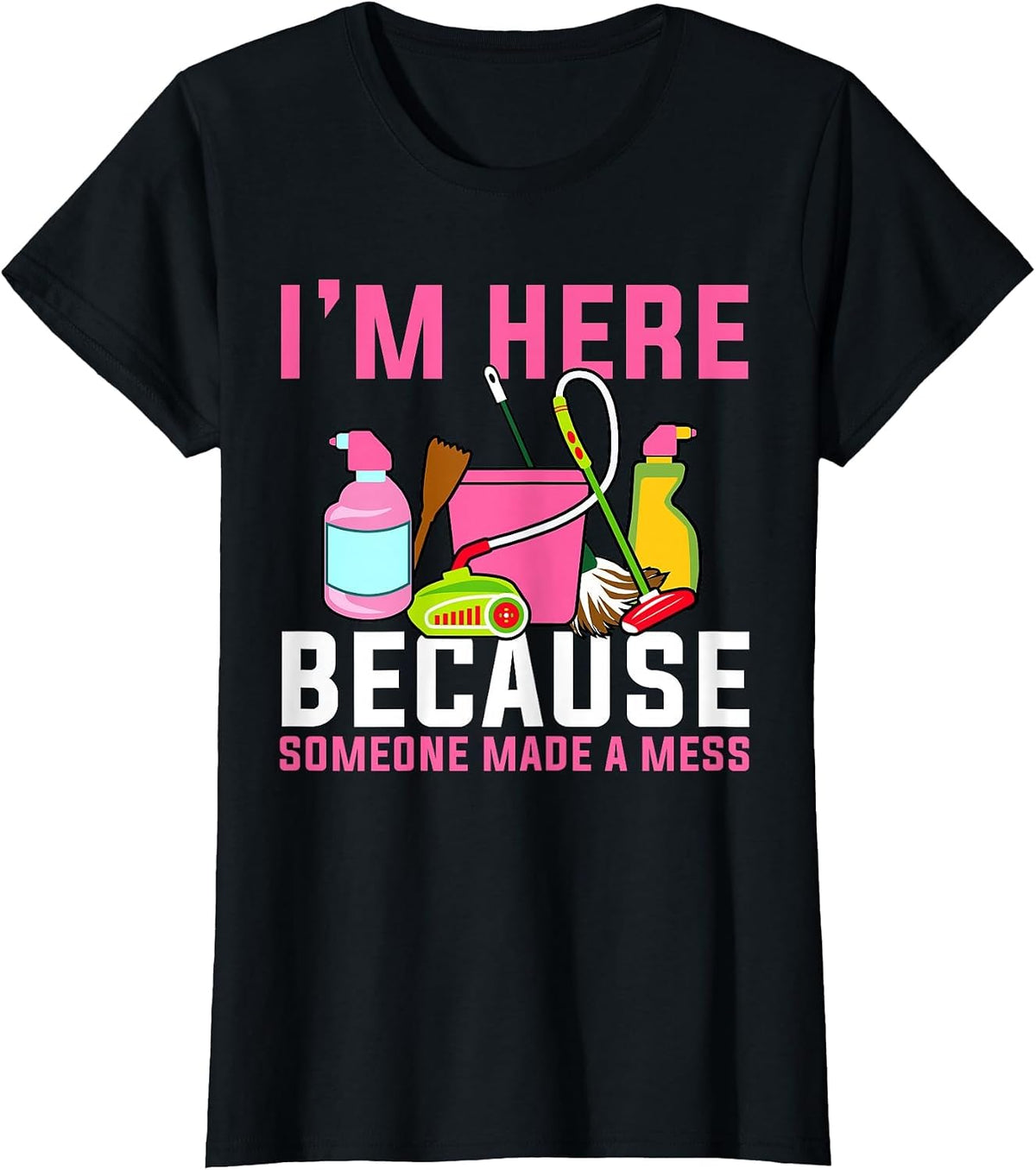 I'm Here Because Someone Made A Mess Janitor Custodian T-Shirt - Black
