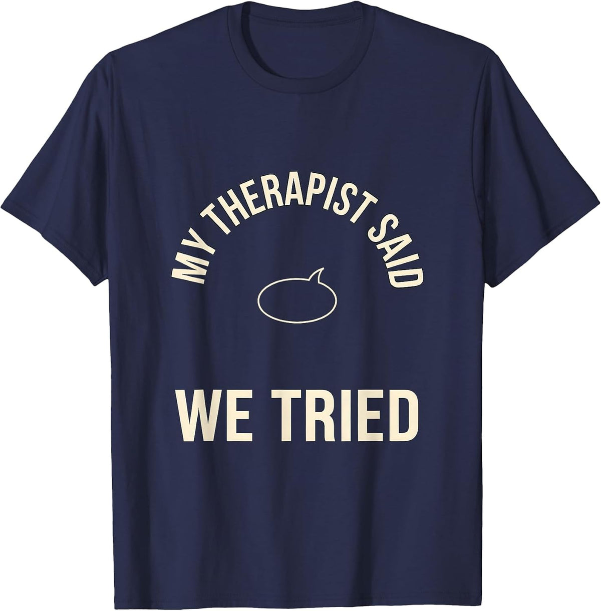 My Therapist Said We Tried Funny Therapist Dark Humor T-Shirt - Navy Blue