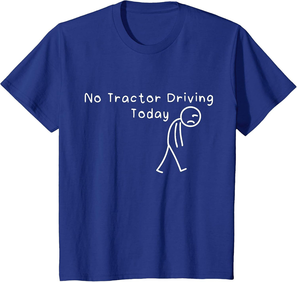 No Tractor Driving Today Funny Sad Stickman Farmer Men Women T-Shirt - Royal Blue