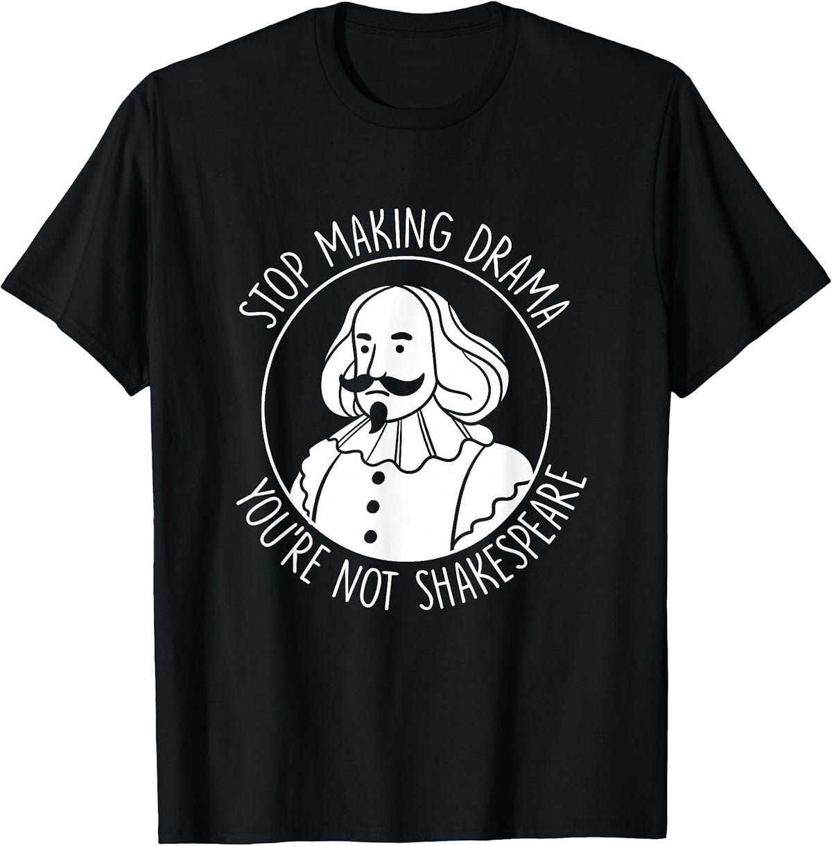 Stop Making Drama You're Not Shakespeare Acting Theater T-Shirt - Black