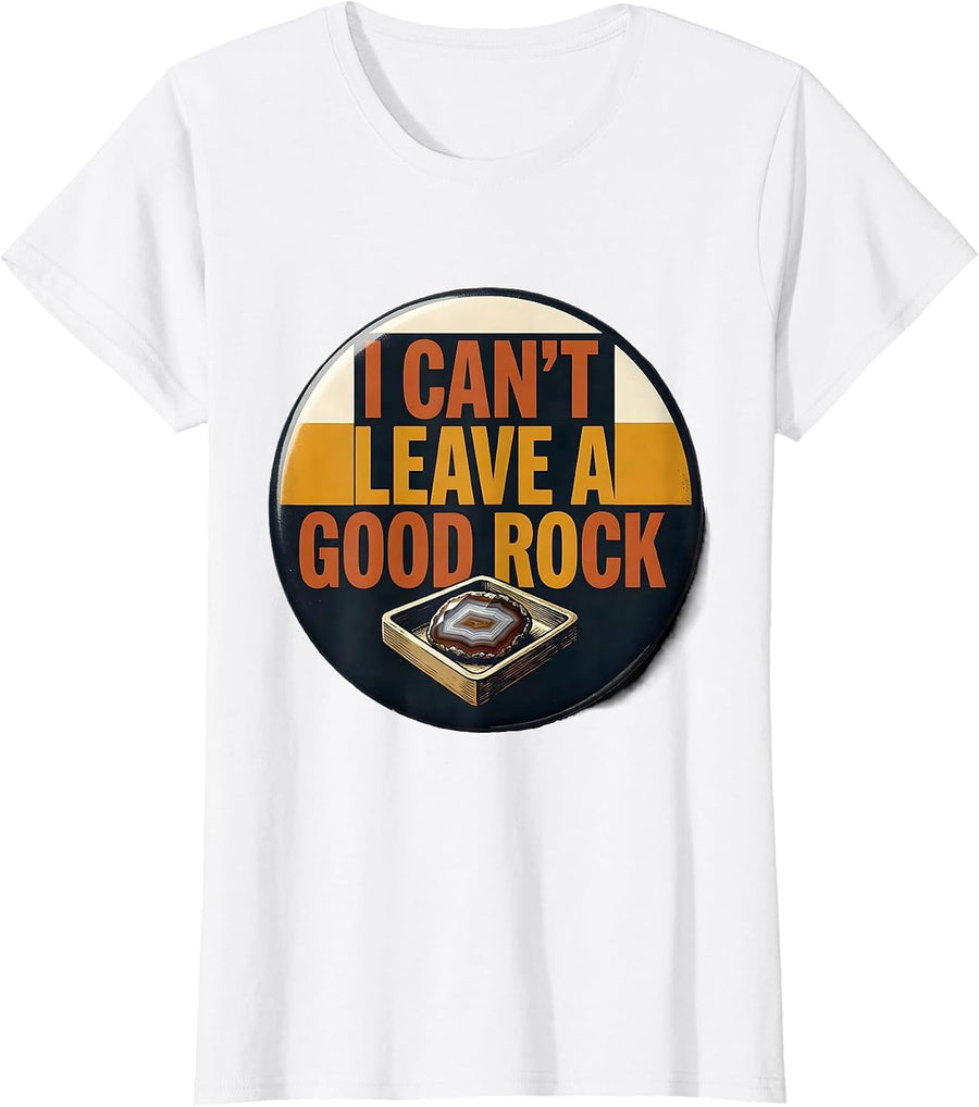 Women's I Can't Leave A Good Rock Funny Rock Collector Geology Humor T-Shirt - White