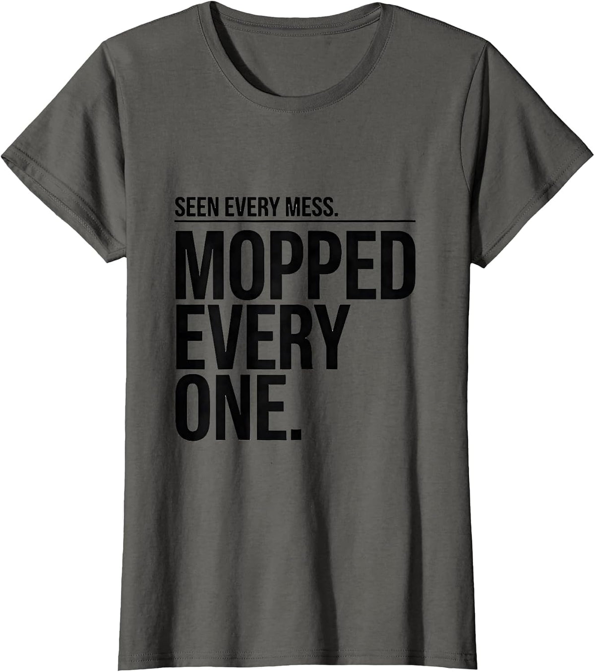 Women's Seen Every Mess. Mopped Every One. Funny Custodian T-Shirt - Asphalt Grey