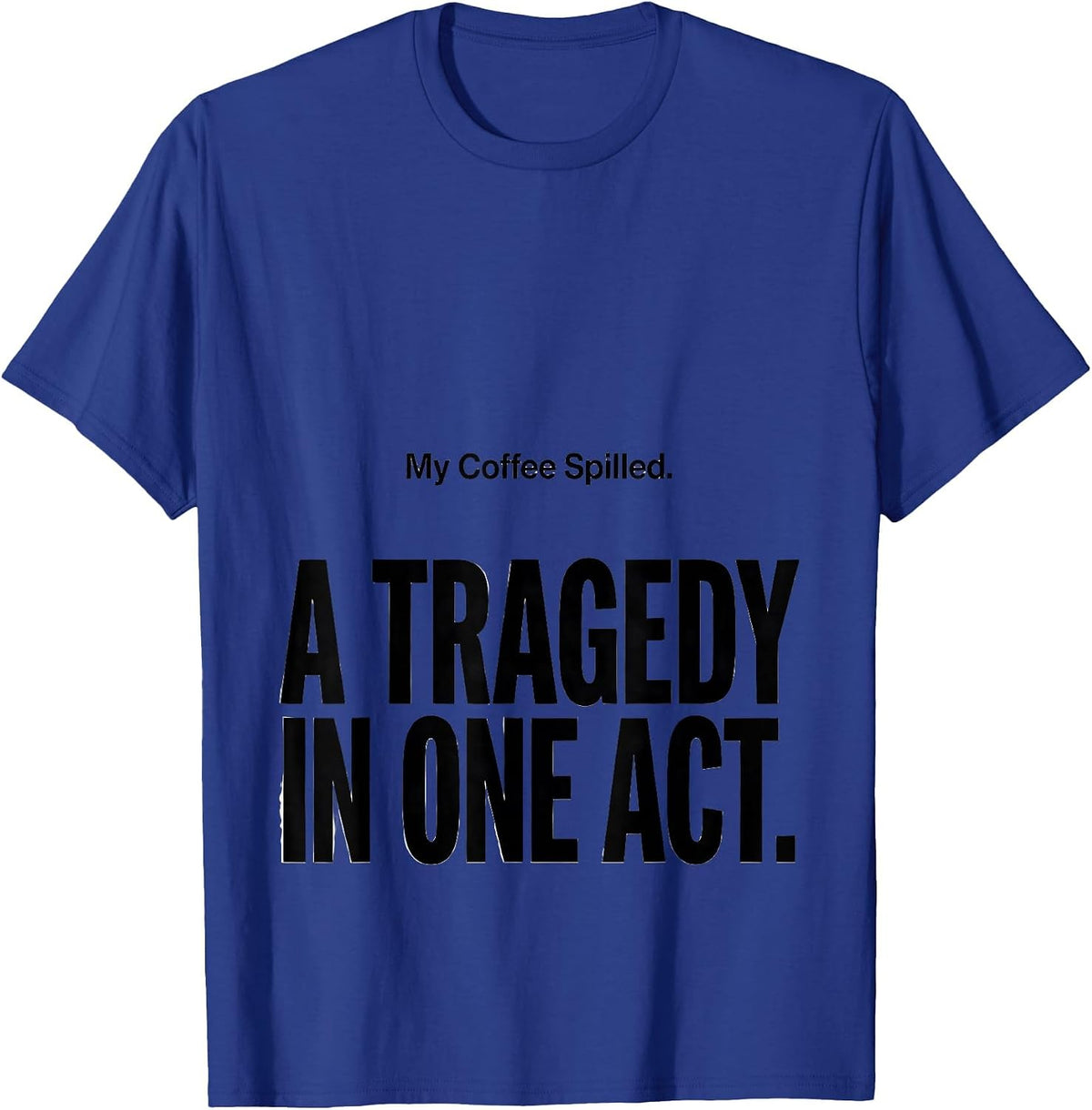Men's My Coffee Spilled A Tragedy In One Act Dramatic T-Shirt - Royal Blue