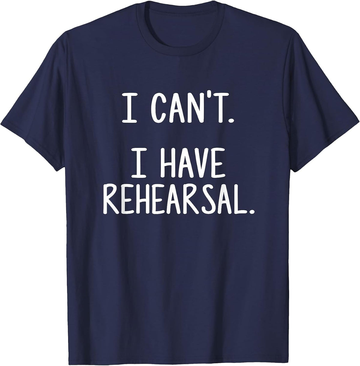 I Can't. I Have Rehearsal. T-Shirt - Navy Blue