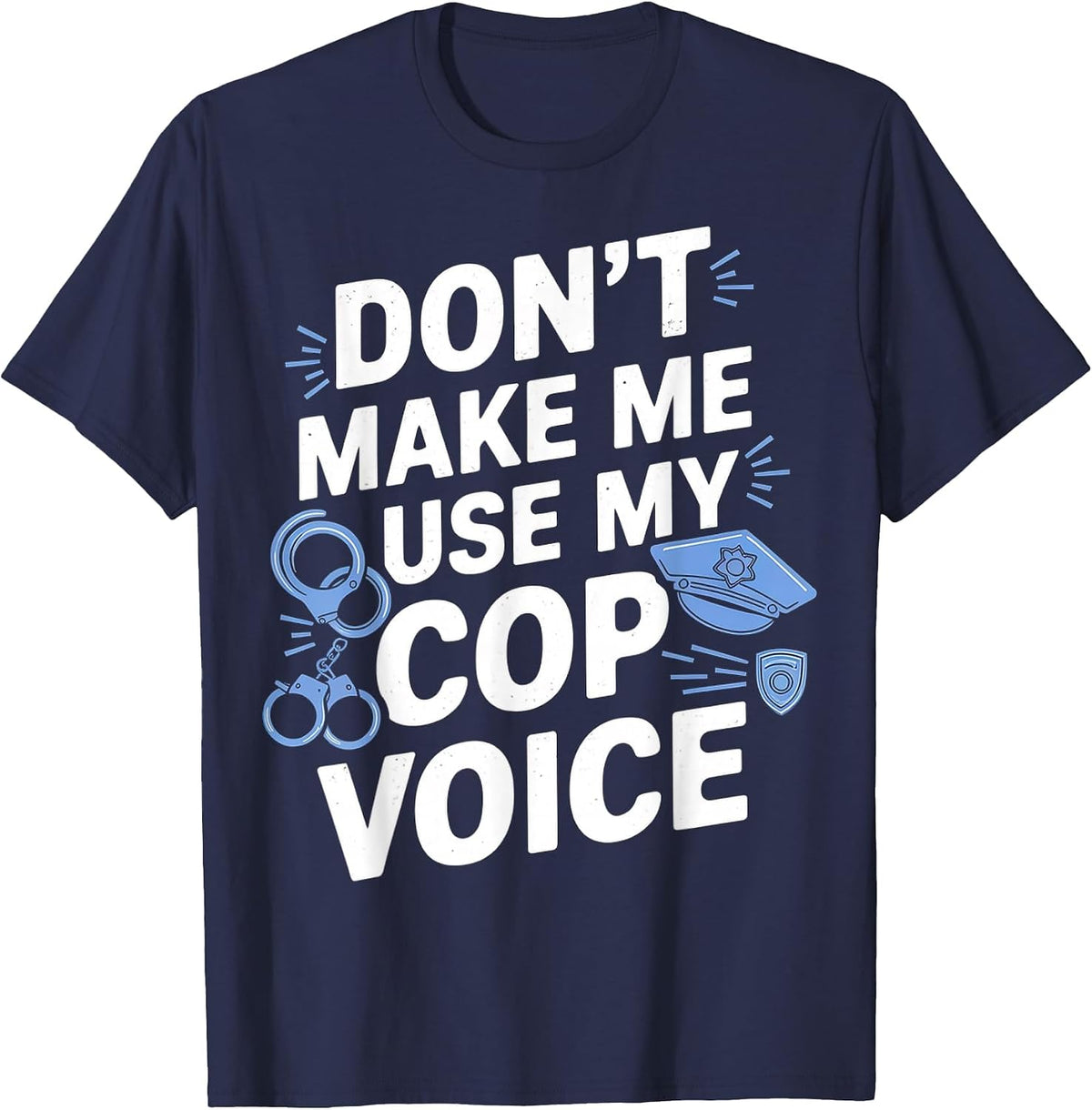 Don't Make Me Use My Cop Voice T-Shirt - Navy Blue