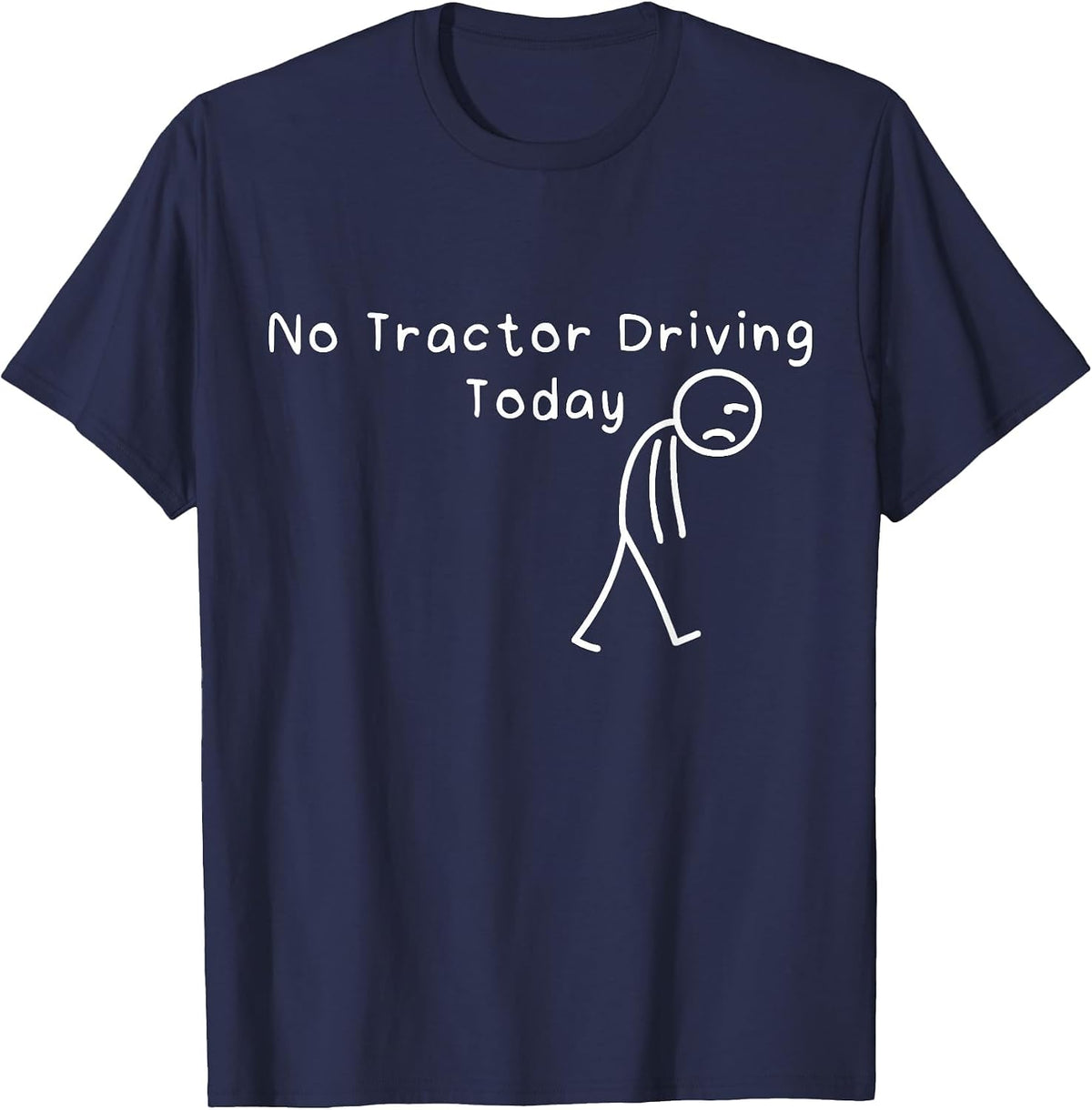 No Tractor Driving Today Funny Sad Stickman Farmer Men Women T-Shirt - Navy Blue