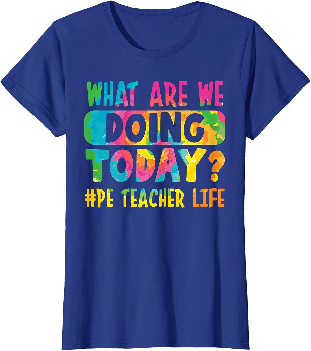 What are We Doing Today? #PE Teacher Life T-Shirt - Royal Blue