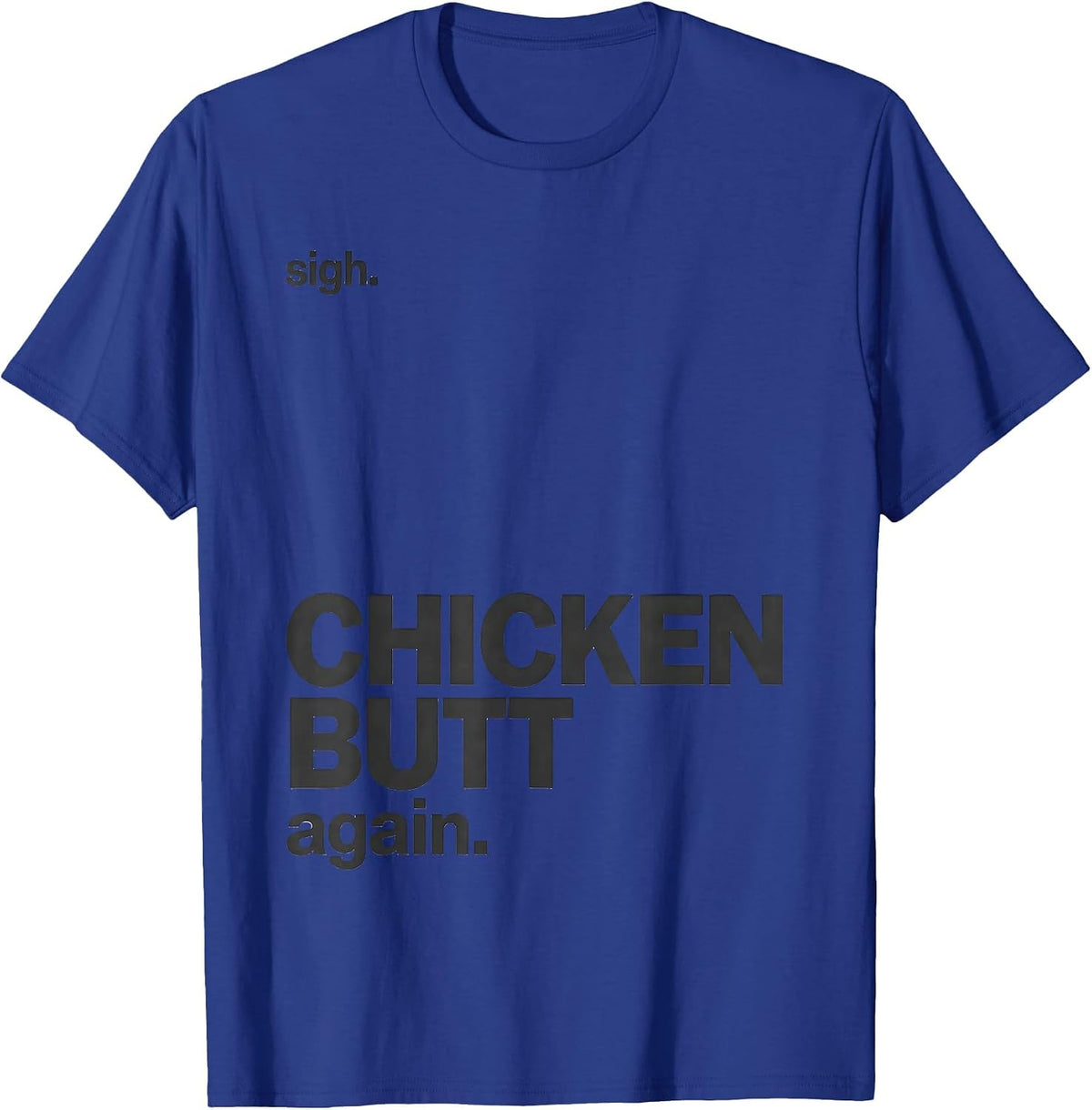 Sigh Chicken Butt Again Funny Chicken Lover Novelty Humor T-Shirt - Royal Blue