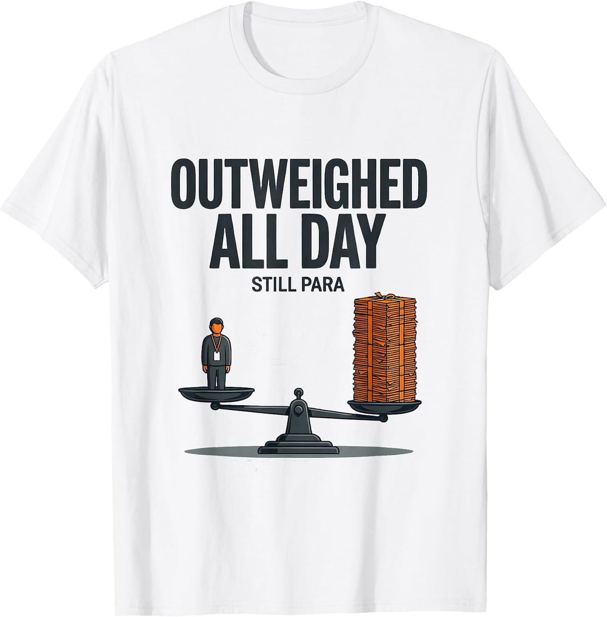 Men's Outweighed All Day, Still Para Funny Paraprofessional Humor T-Shirt - White