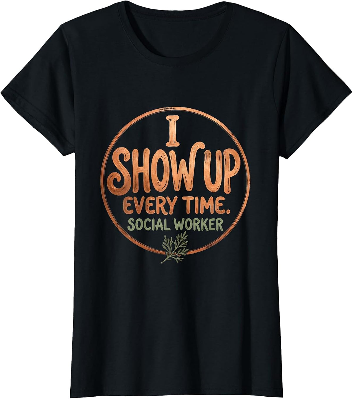 Women's I Show Up. Every Time. Social Worker Boho Typography T-Shirt - Black