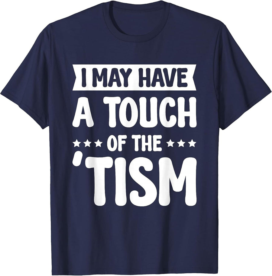 I May Have A Touch of The Tism T-Shirt - Navy Blue