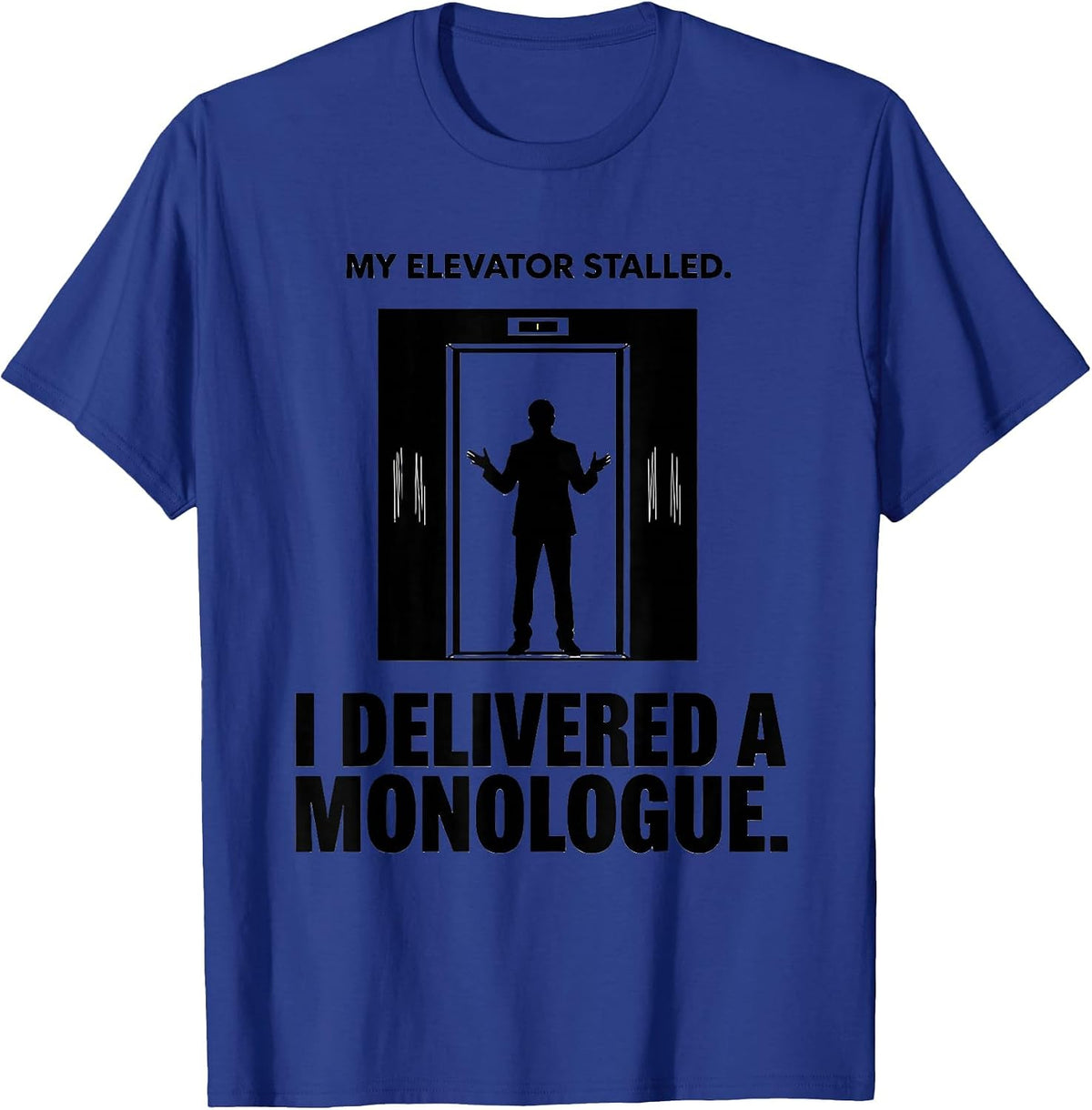 My Elevator Stalled I Delivered A Monologue Funny T-Shirt - Royal Blue