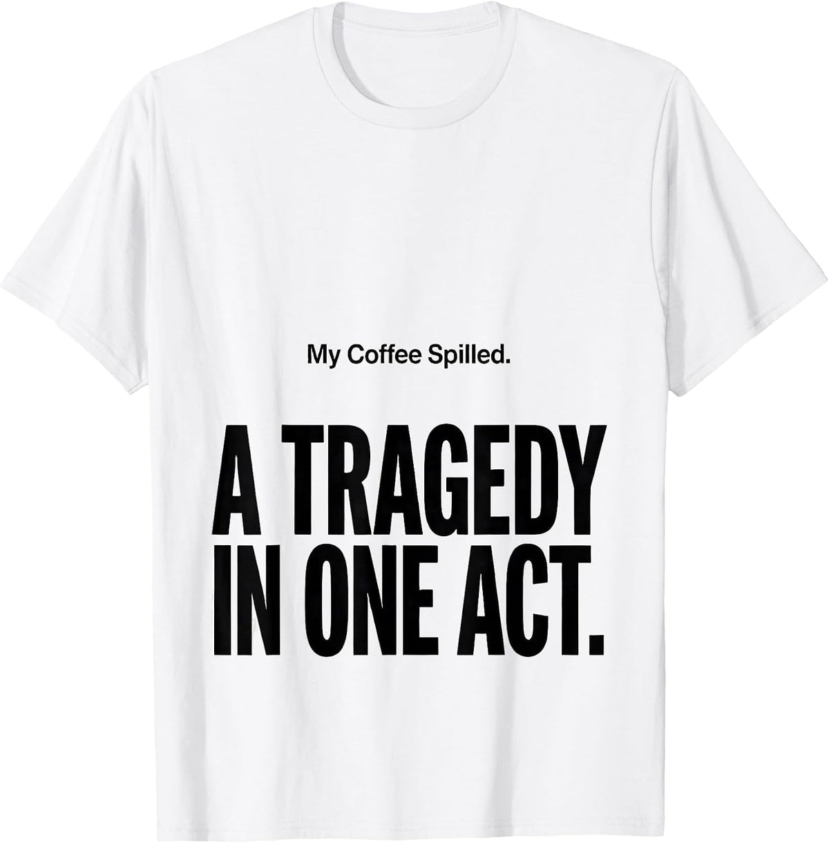 Men's My Coffee Spilled A Tragedy In One Act Dramatic T-Shirt - White