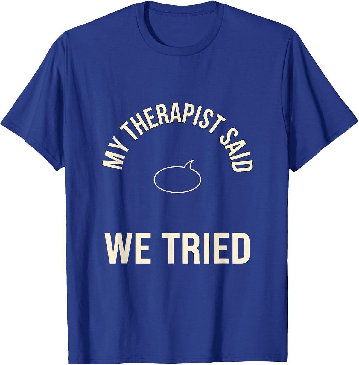 My Therapist Said We Tried Funny Therapist Dark Humor T-Shirt - Royal Blue