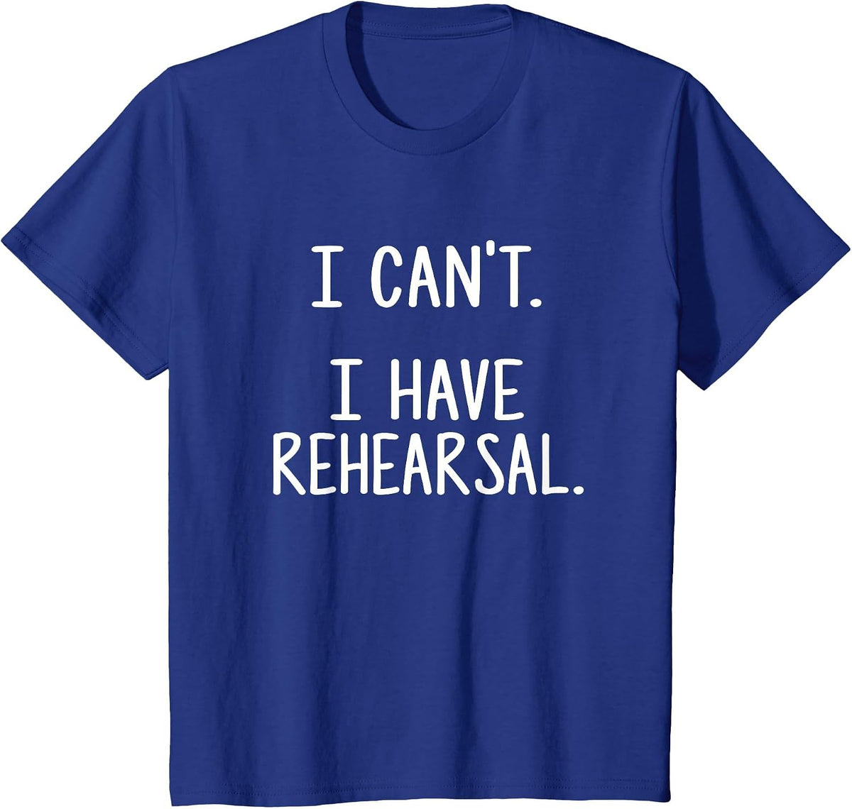 I Can't. I Have Rehearsal. T-Shirt - Royal Blue