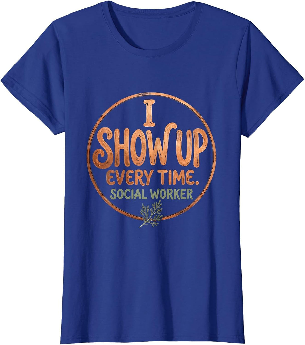 Women's I Show Up. Every Time. Social Worker Boho Typography T-Shirt - Royal Blue