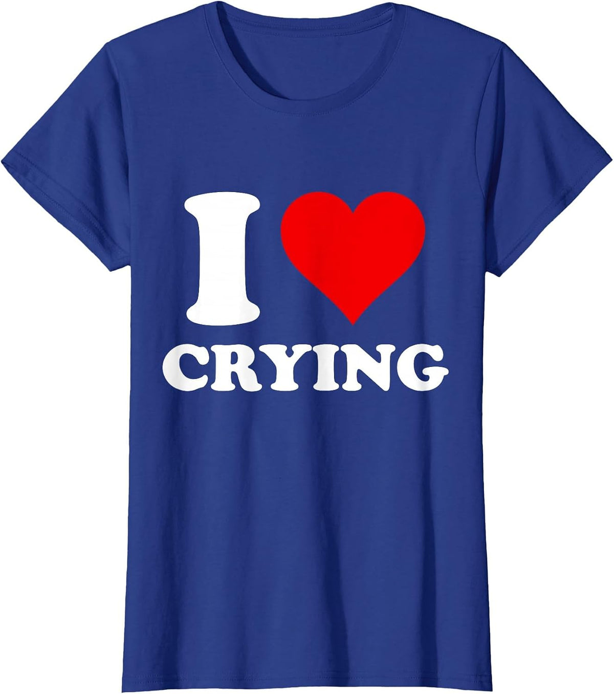 I Heart Crying I Love Crying T-Shirt - Royal Blue