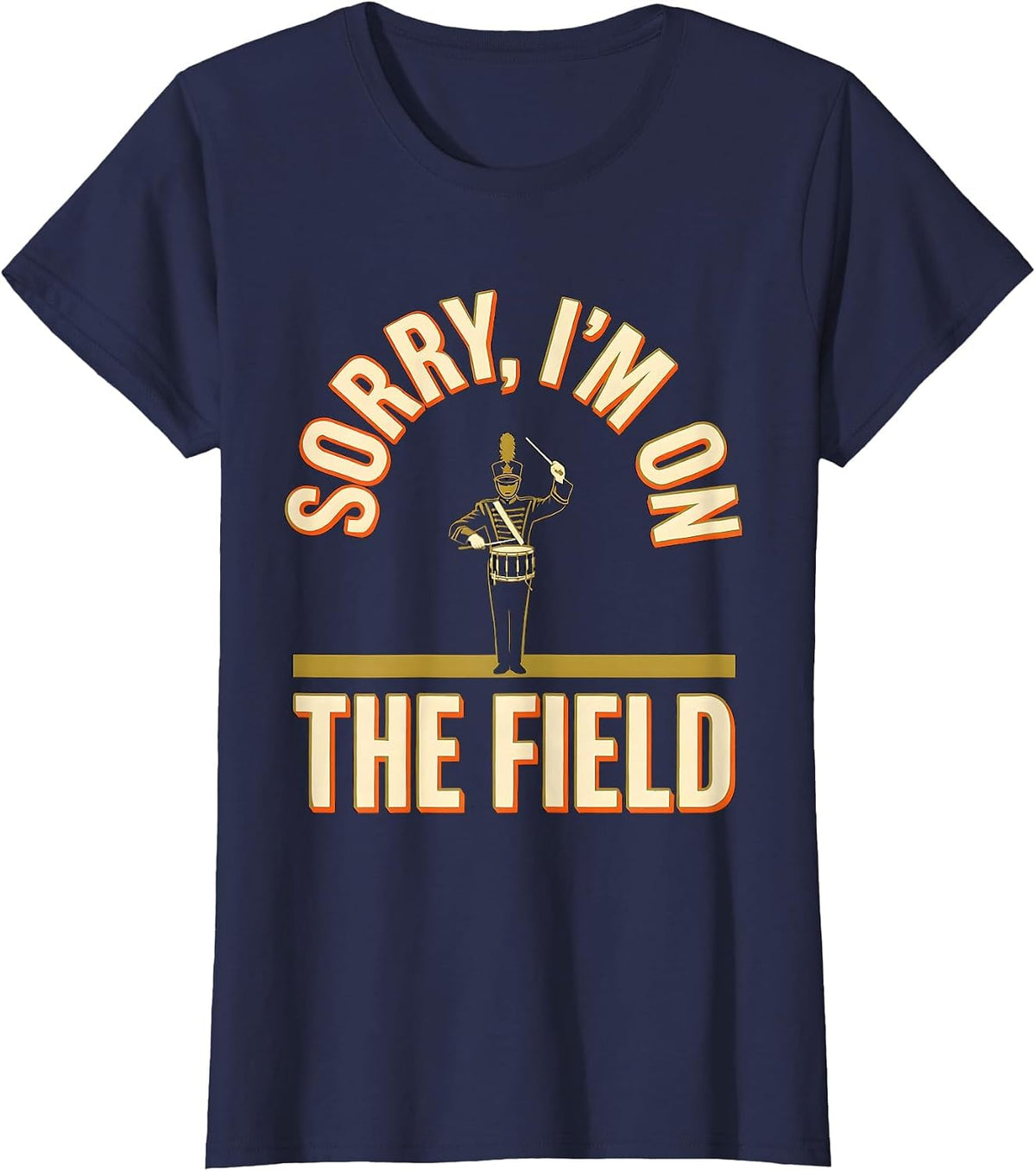 Women's Sorry, I'm On The Field Funny Marching Band Drum Major Gift T-Shirt - Navy Blue