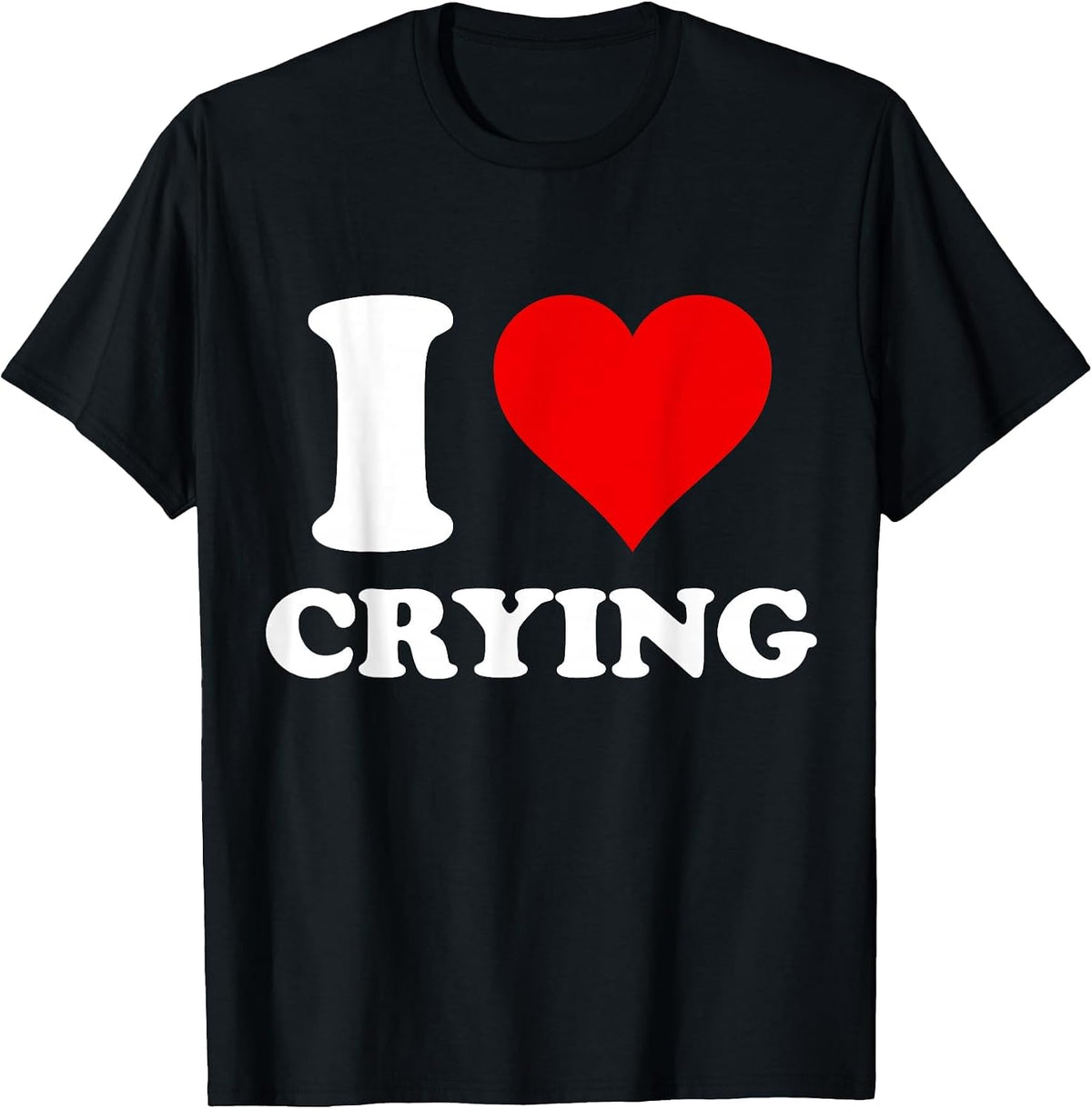 I Heart Crying I Love Crying T-Shirt - Black