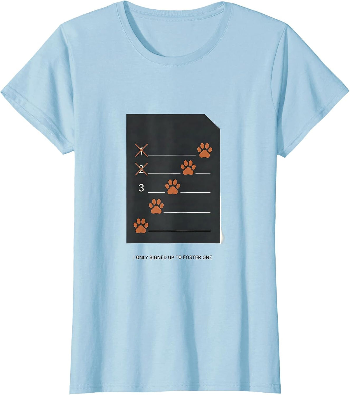 Women's I Only Signed Up To Foster One Funny Animal Rescue Volunteer T-Shirt - Baby Blue