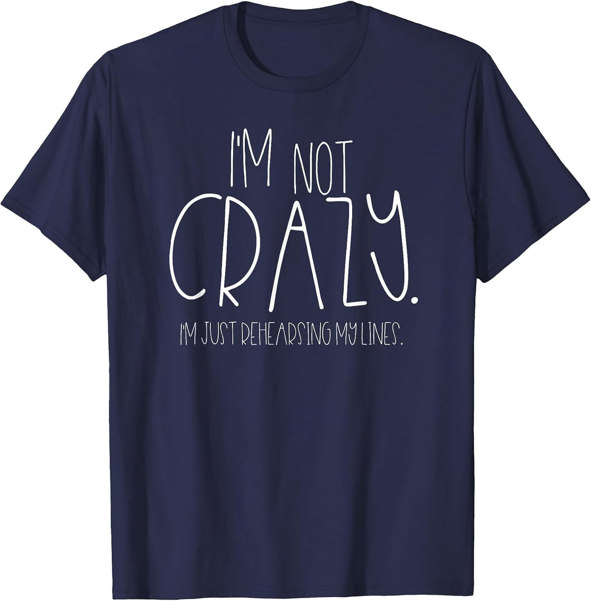 I'm Not Crazy Rehearsing Lines Funny Theater Musical Acting T-Shirt - Navy Blue