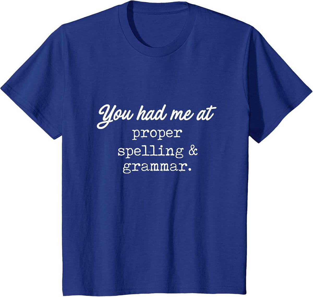 You Had Me At Proper Spelling & Grammar -Funny Grammar Shirt T-Shirt - Royal Blue