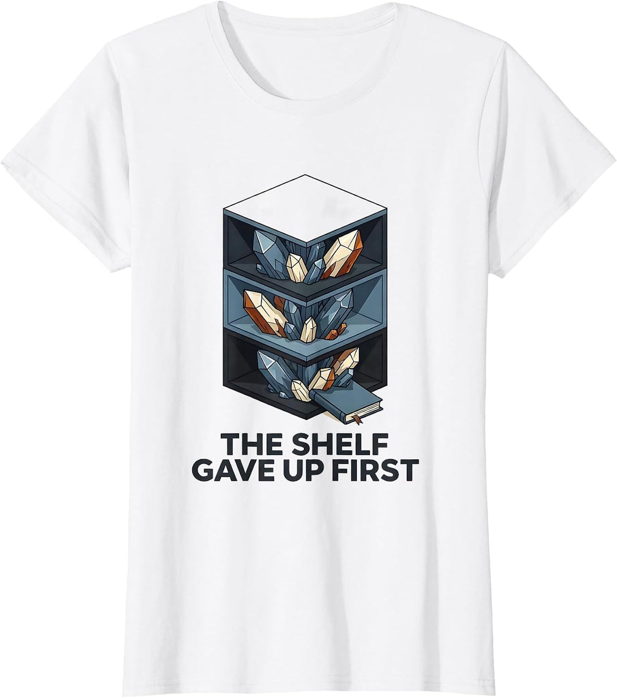 The Shelf Gave Up First Funny Geode Rock Collector Humor T-Shirt - White