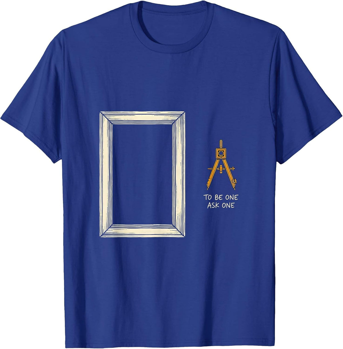 To Be One Ask One Freemason Square and Compass Fraternal T-Shirt - Royal Blue