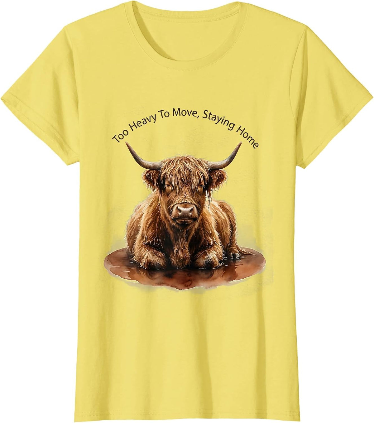 Women's Too Heavy To Move Staying Home Highland Cow Humor Watercolor T-Shirt - Lemon Yellow