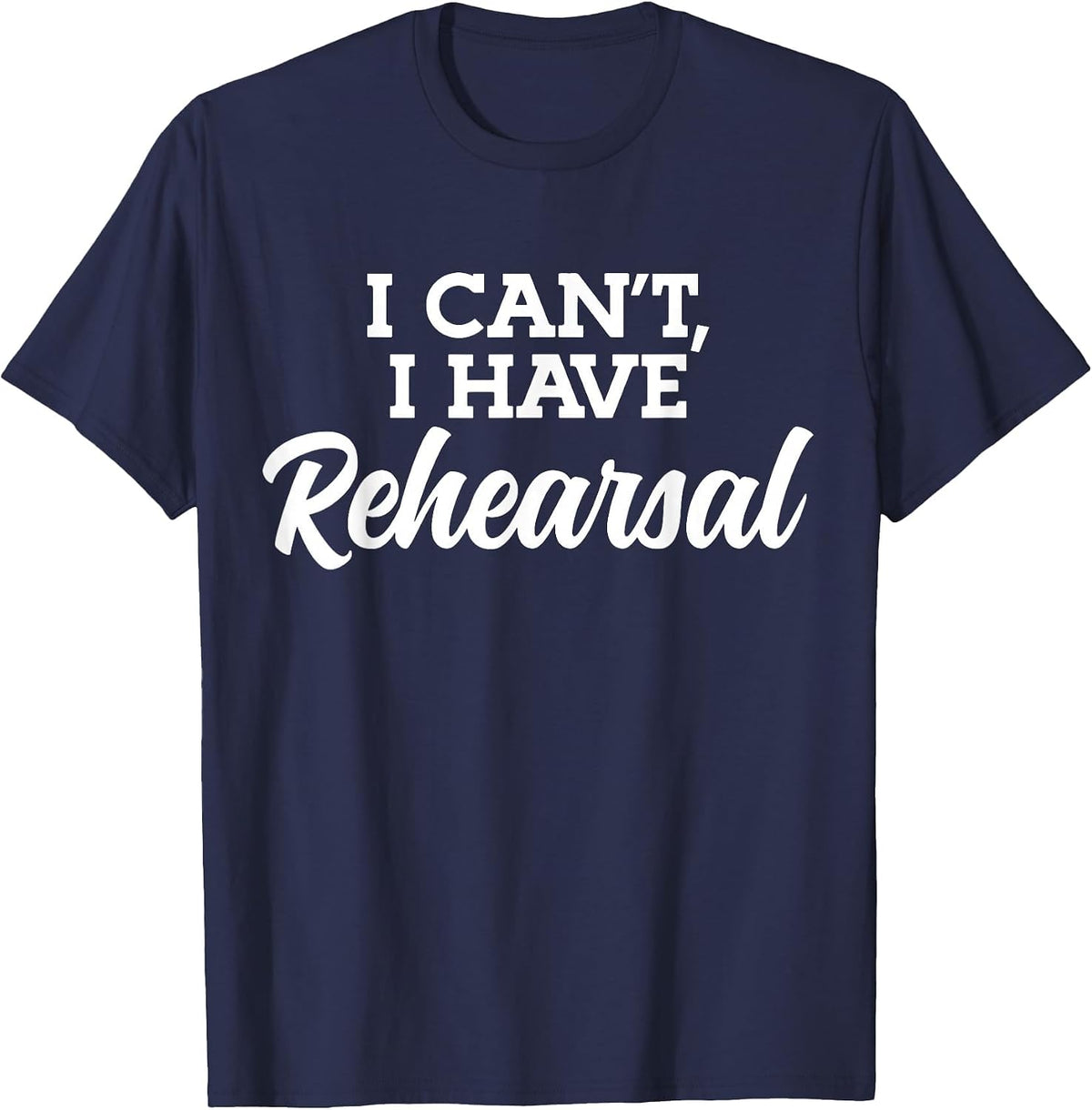 Theater I Can't I Have Rehearsal T-Shirt - Navy Blue