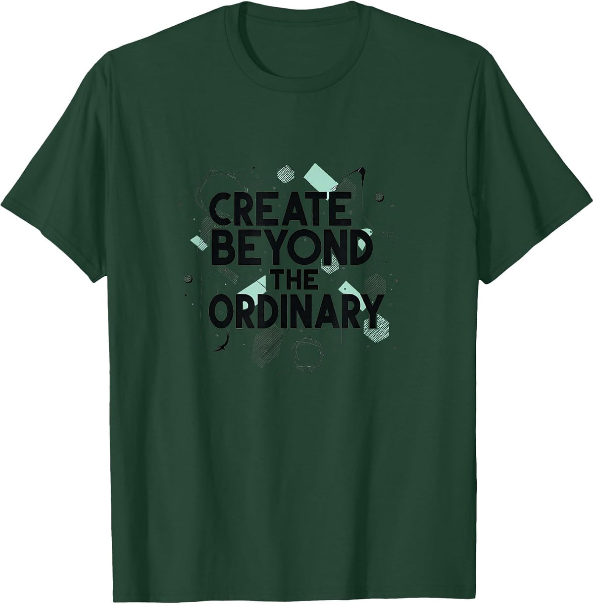 Create Beyond The Ordinary Inspirational Design T-Shirt - Dark Green