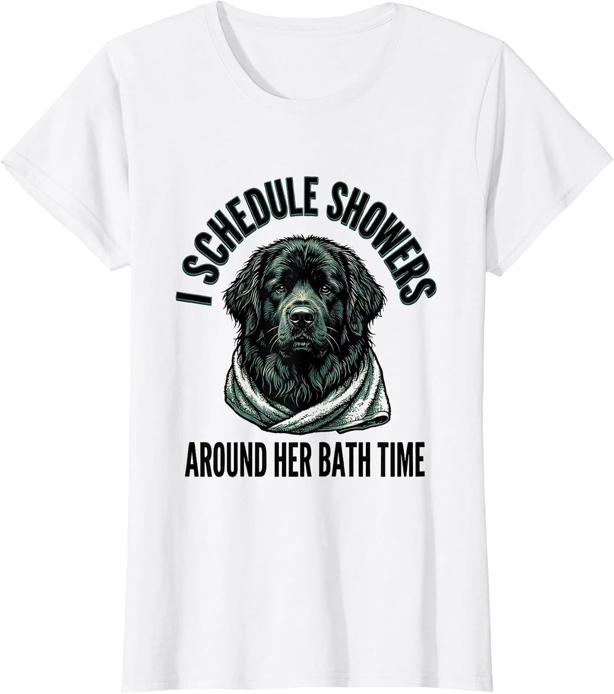 I Schedule Showers Around Her Bath Time Funny Newfoundland T-Shirt - White
