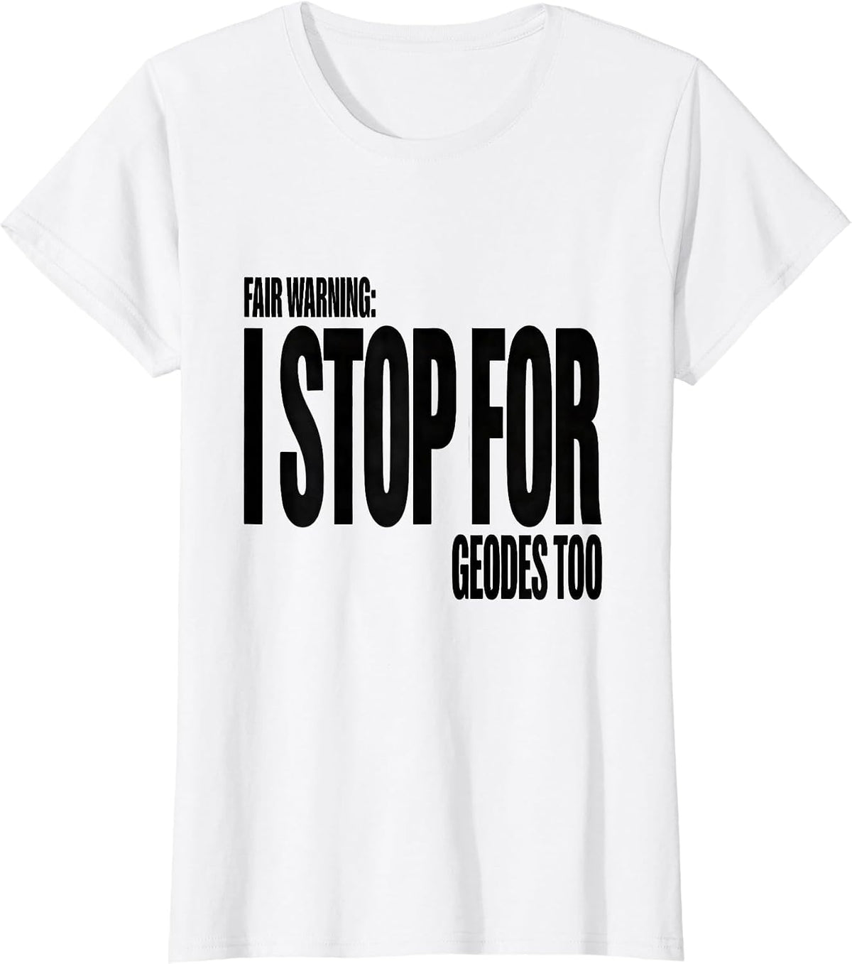 Fair Warning: I Stop For Geodes Too Funny Rock Collector T-Shirt - White