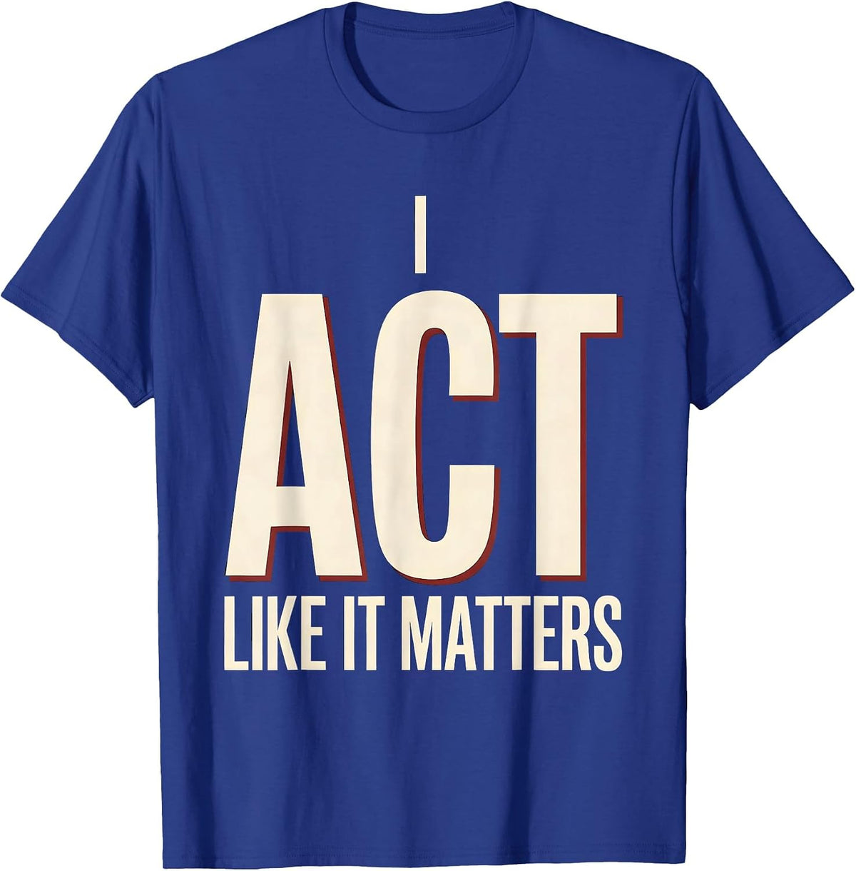 Men's I Act Like It Matters Witty Literary Drama Humor Shakespeare T-Shirt - Royal Blue