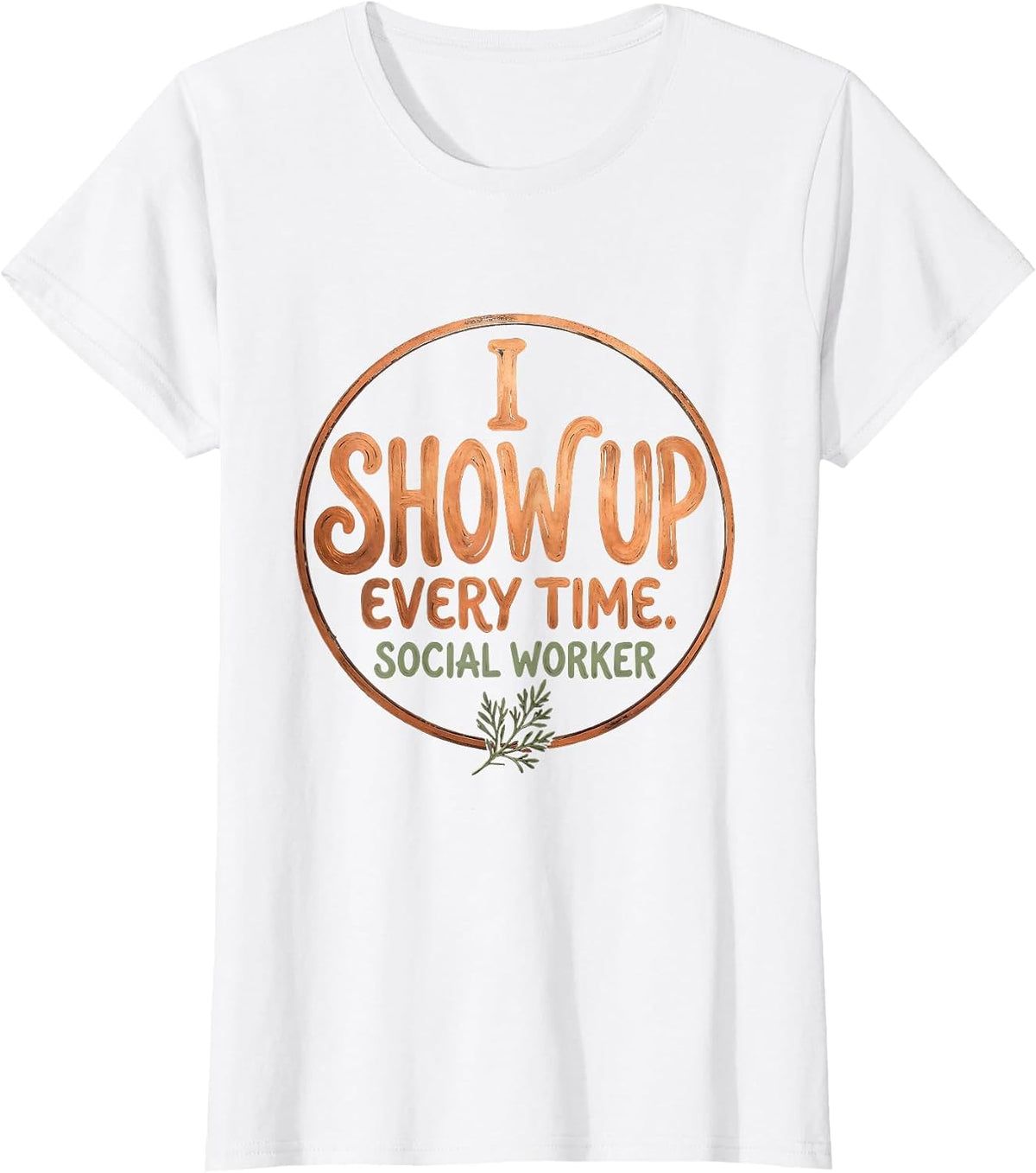 Women's I Show Up. Every Time. Social Worker Boho Typography T-Shirt - White