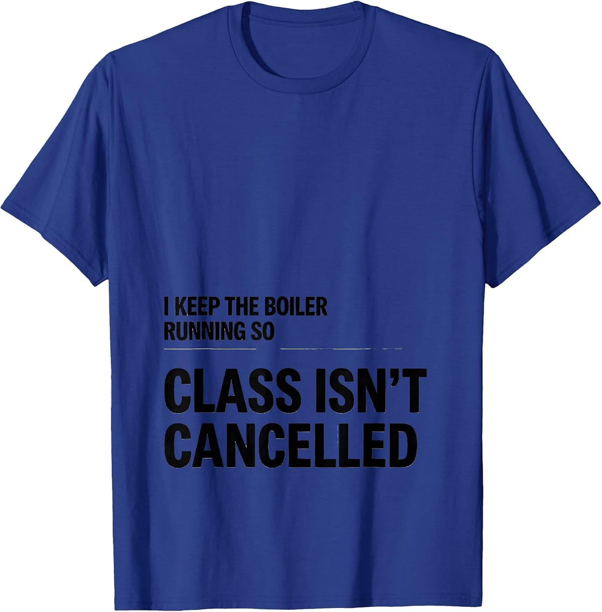 I Keep The Boiler Running So Class Isn't Cancelled Funny T-Shirt - Royal Blue