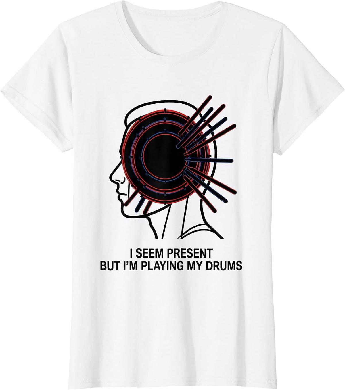 I Seem Present, But I'm Playing My Drums Funny Drummer T-Shirt - White