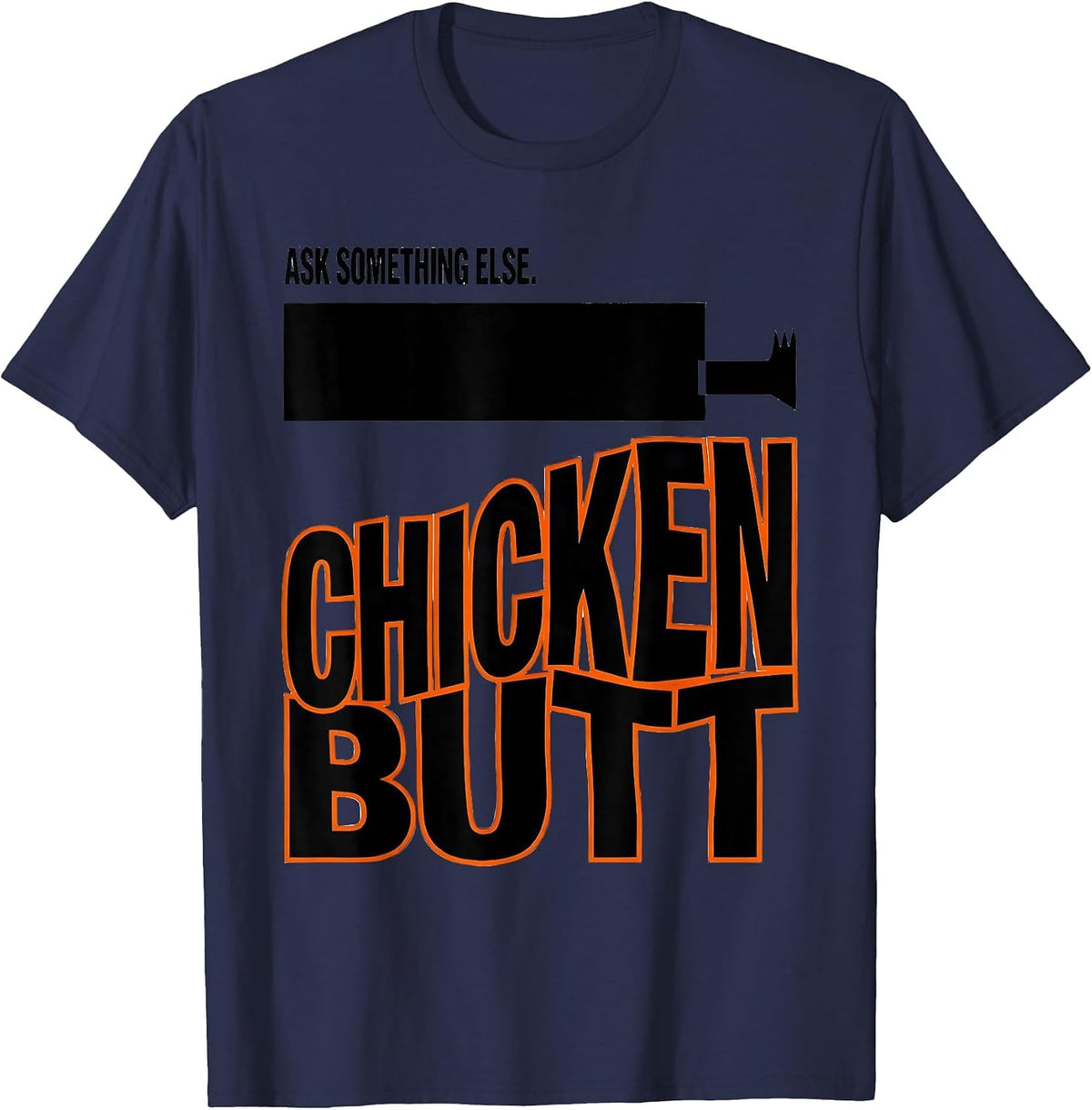 Ask Something Else Chicken Butt Funny Chicken Lover Gift T-Shirt - Navy Blue