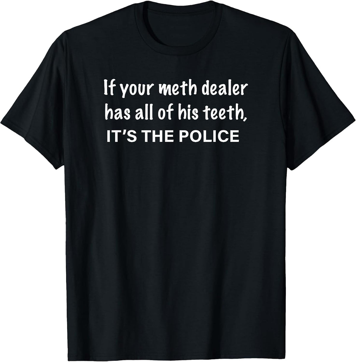 If Your Meth Dealer Has All His Teeth, It's the Police T-Shirt - Black