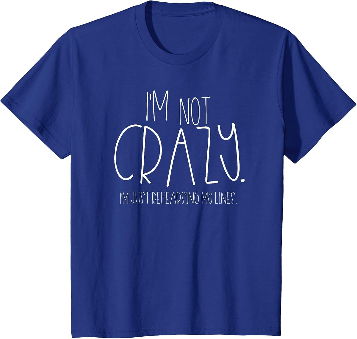 I'm Not Crazy Rehearsing Lines Funny Theater Musical Acting T-Shirt - Royal Blue