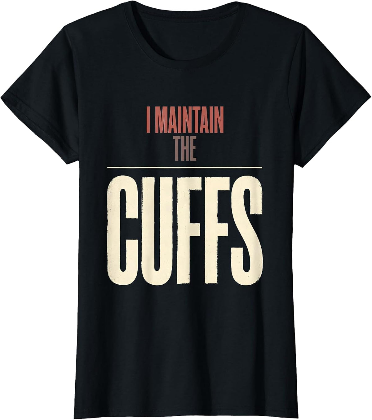 I Maintain The Cuffs Funny Police Officer Gift For Cop Law T-Shirt - Black