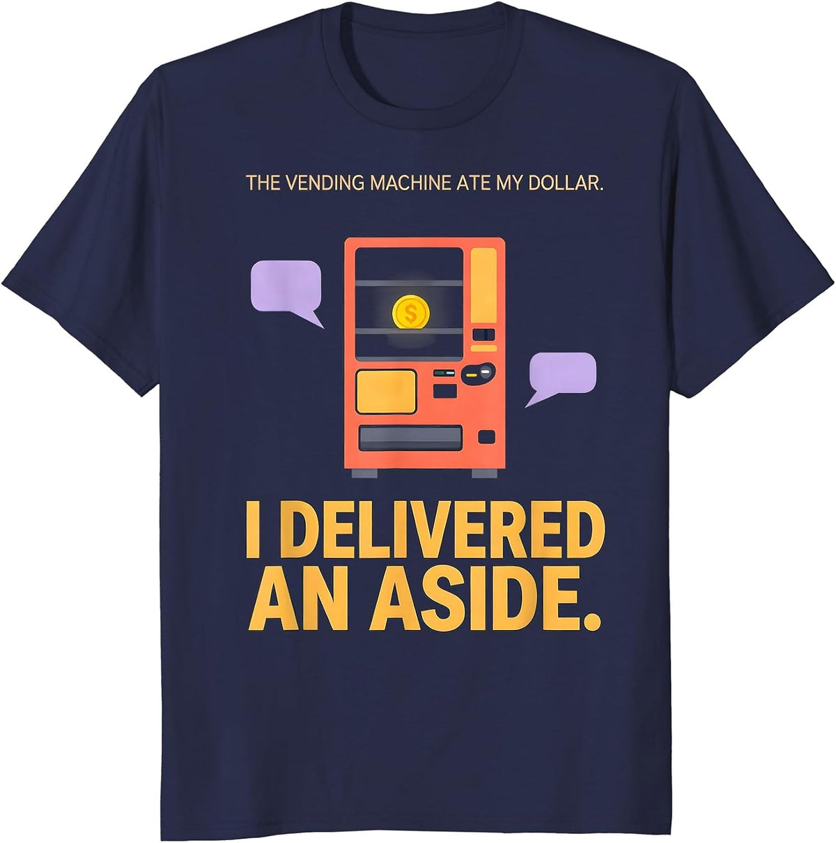 The Vending Machine Ate My Dollar. I Delivered An Aside. T-Shirt - Navy Blue