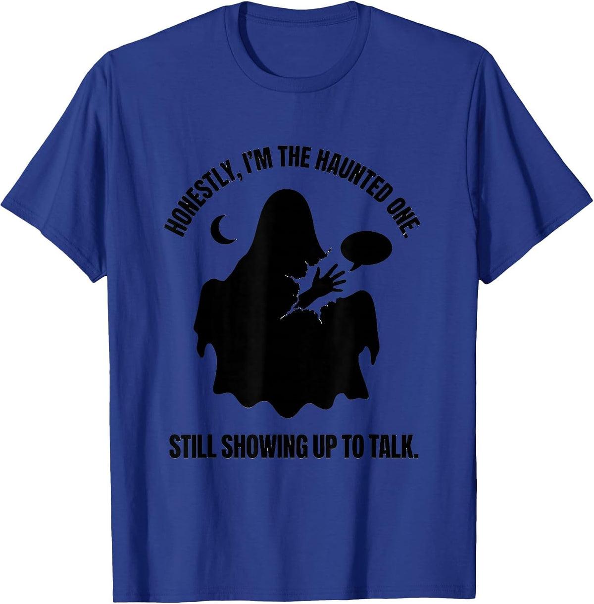 Honestly, I'm The Haunted One. Still Showing Up To Talk. T-Shirt - Royal Blue