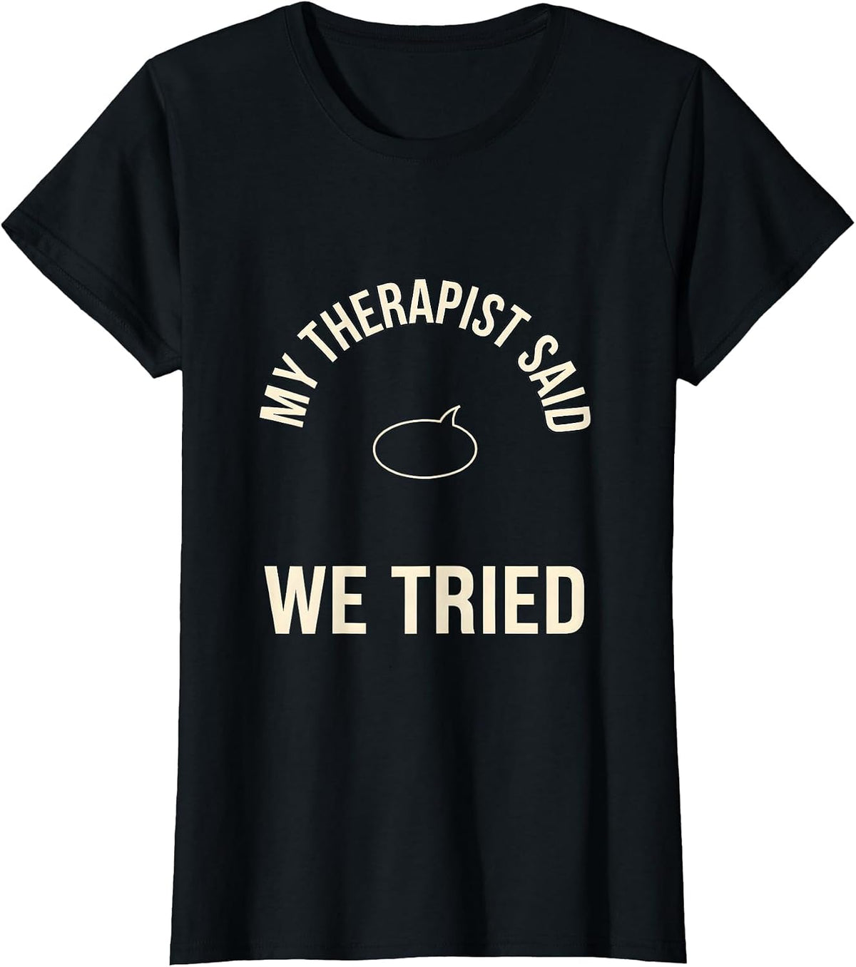My Therapist Said We Tried Funny Therapist Dark Humor T-Shirt - Black