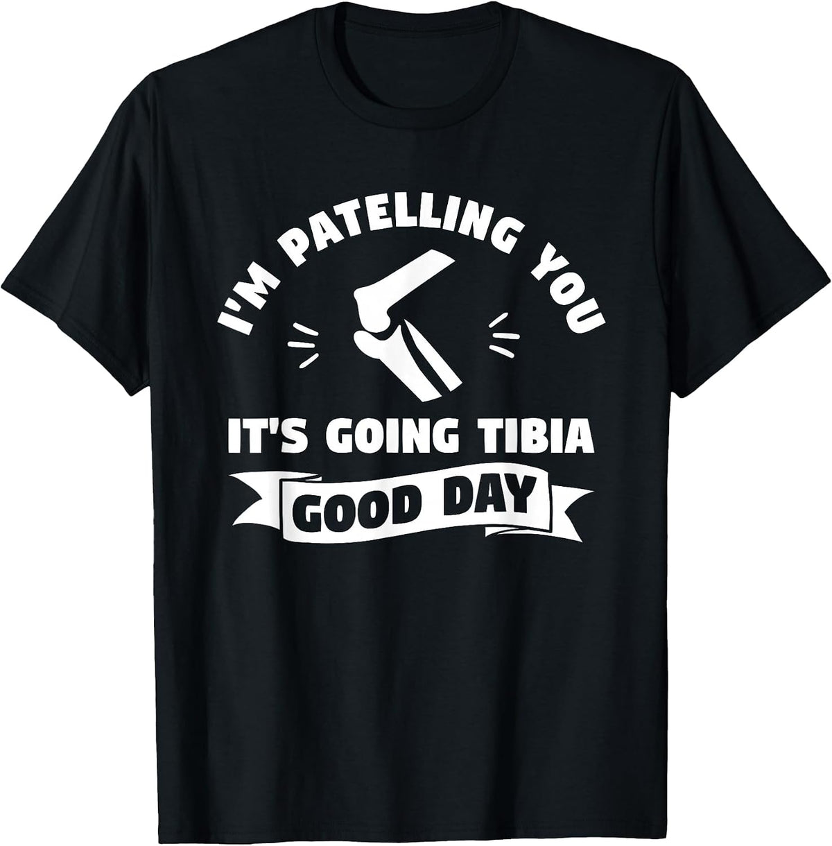 I'm Patelling You It's Going Tibia Good Day Therapist T-Shirt - Black